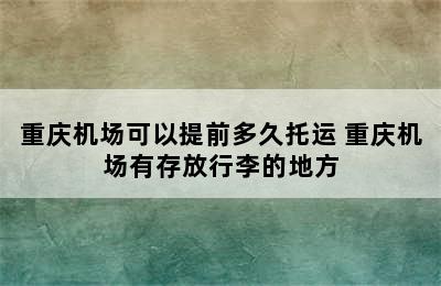 重庆机场可以提前多久托运 重庆机场有存放行李的地方